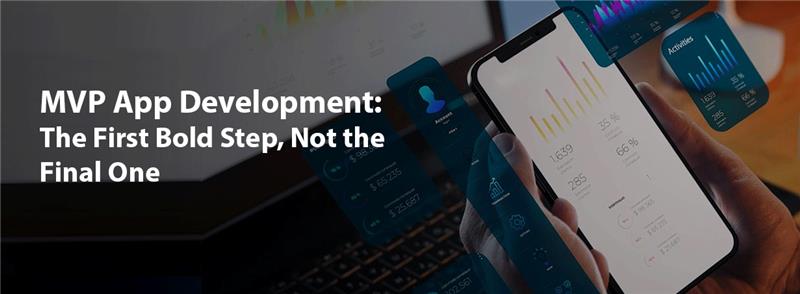MVP App Development: The First Bold Step, Not the Final One