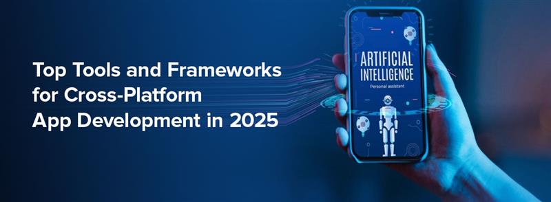 Top Tools and Frameworks for Cross-Platform App Development in 2025