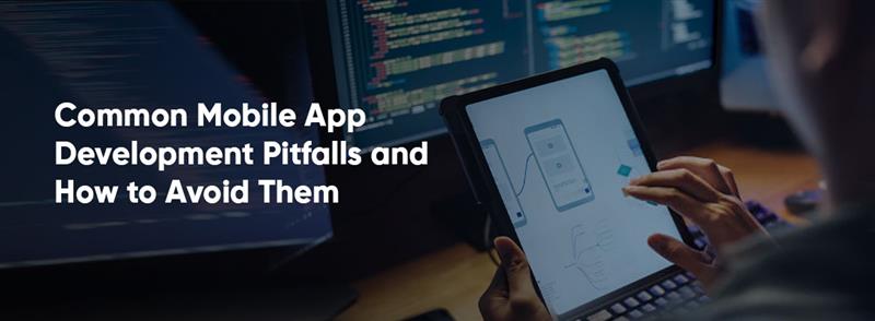 Common Mobile App Development Pitfalls and How to Avoid Them